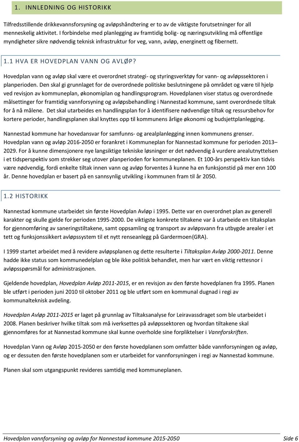 1 HVA ER HOVEDPLAN VANN OG AVLØP? Hovedplan vann og avløp skal være et overordnet strategi- og styringsverktøy for vann- og avløpssektoren i planperioden.