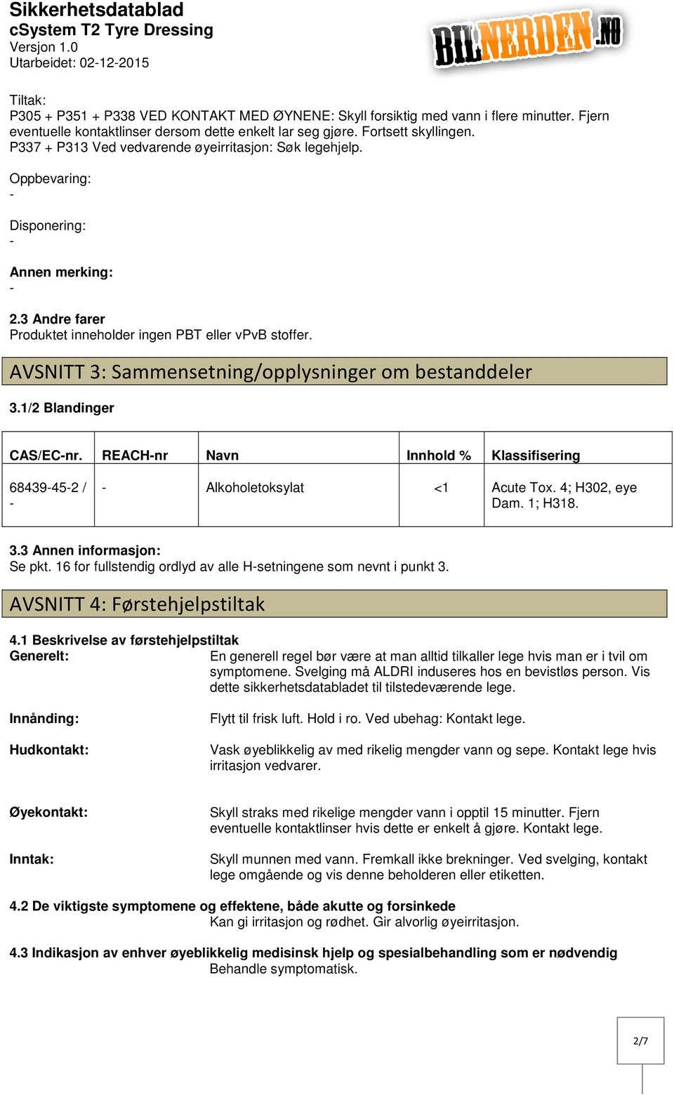 AVSNITT 3: Sammensetning/opplysninger om bestanddeler 3.1/2 Blandinger CAS/ECnr. REACHnr Navn Innhold % Klassifisering 68439452 / Alkoholetoksylat <1 Acute Tox. 4; H302, eye Dam. 1; H318. 3.3 Annen informasjon: Se pkt.