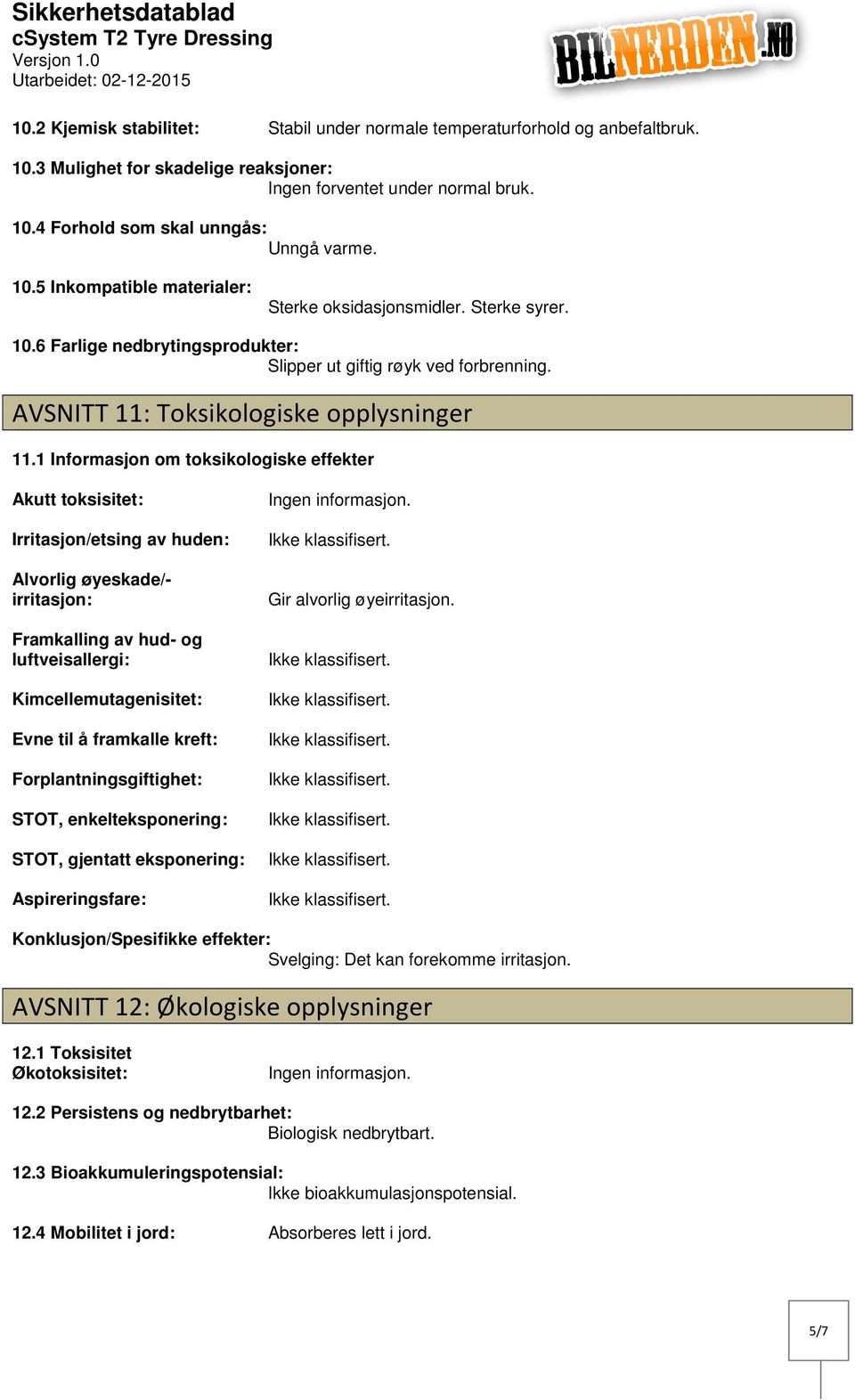 1 Informasjon om toksikologiske effekter Akutt toksisitet: Irritasjon/etsing av huden: Alvorlig øyeskade/ irritasjon: Framkalling av hud og luftveisallergi: Kimcellemutagenisitet: Evne til å