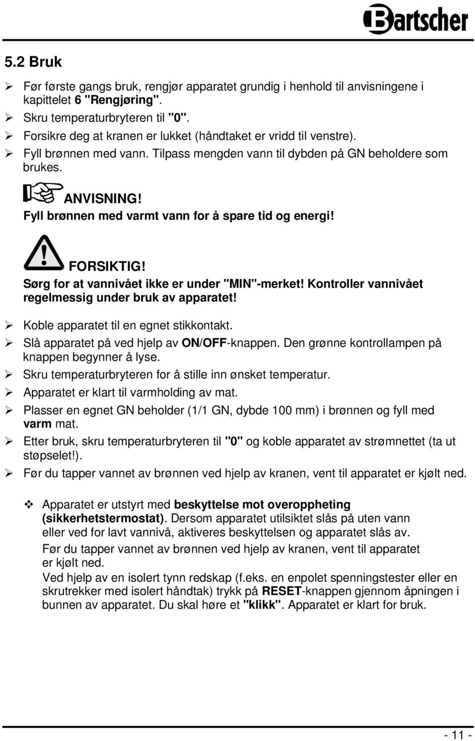 Fyll brønnen med varmt vann for å spare tid og energi! Sørg for at vannivået ikke er under "MIN"-merket! Kontroller vannivået regelmessig under bruk av apparatet!