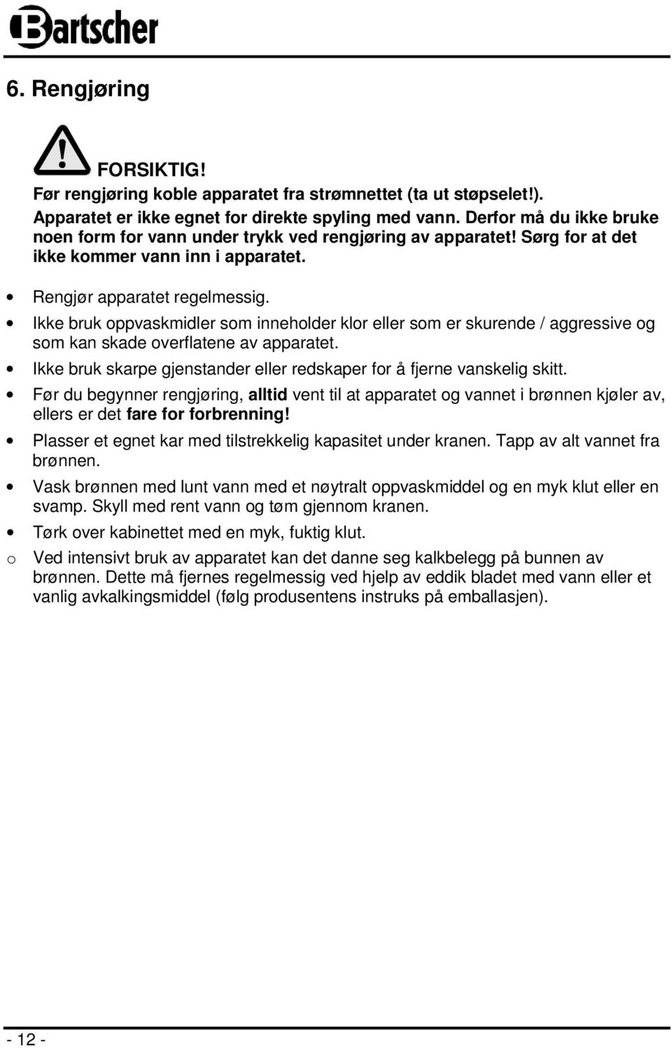 Ikke bruk oppvaskmidler som inneholder klor eller som er skurende / aggressive og som kan skade overflatene av apparatet. Ikke bruk skarpe gjenstander eller redskaper for å fjerne vanskelig skitt.