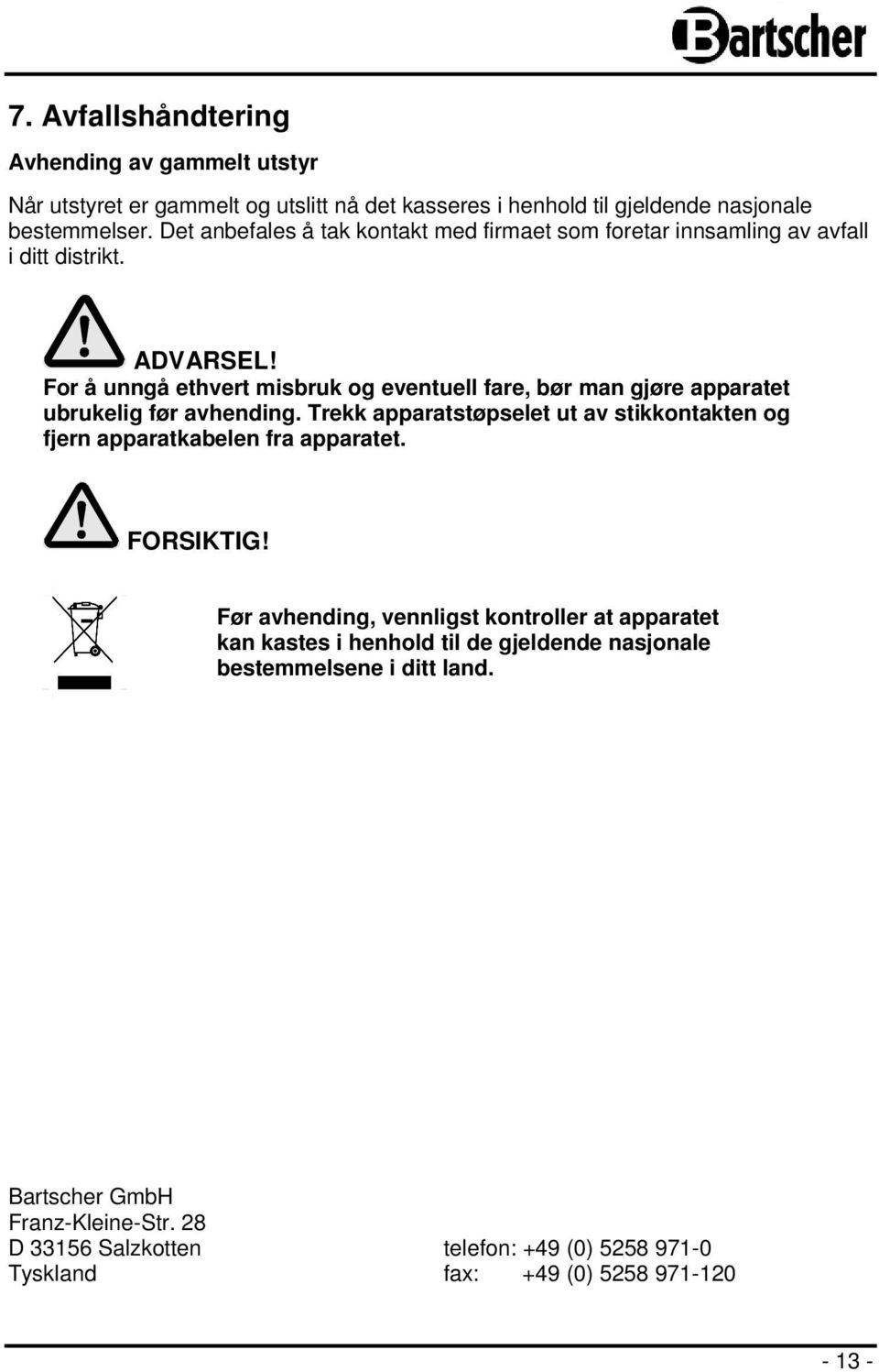 For å unngå ethvert misbruk og eventuell fare, bør man gjøre apparatet ubrukelig før avhending.