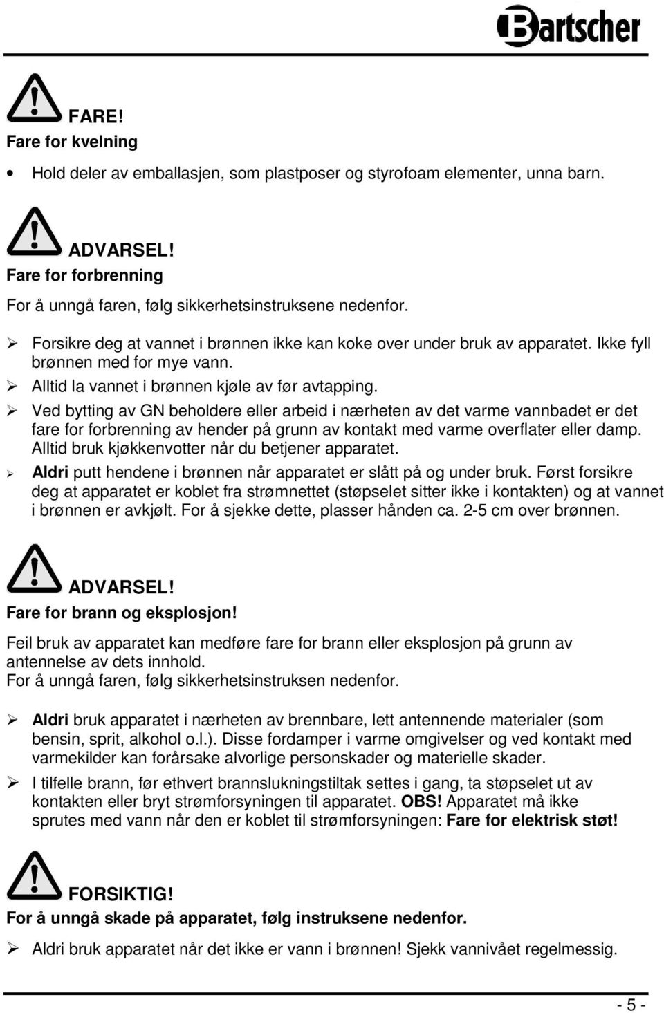 Ved bytting av GN beholdere eller arbeid i nærheten av det varme vannbadet er det fare for forbrenning av hender på grunn av kontakt med varme overflater eller damp.