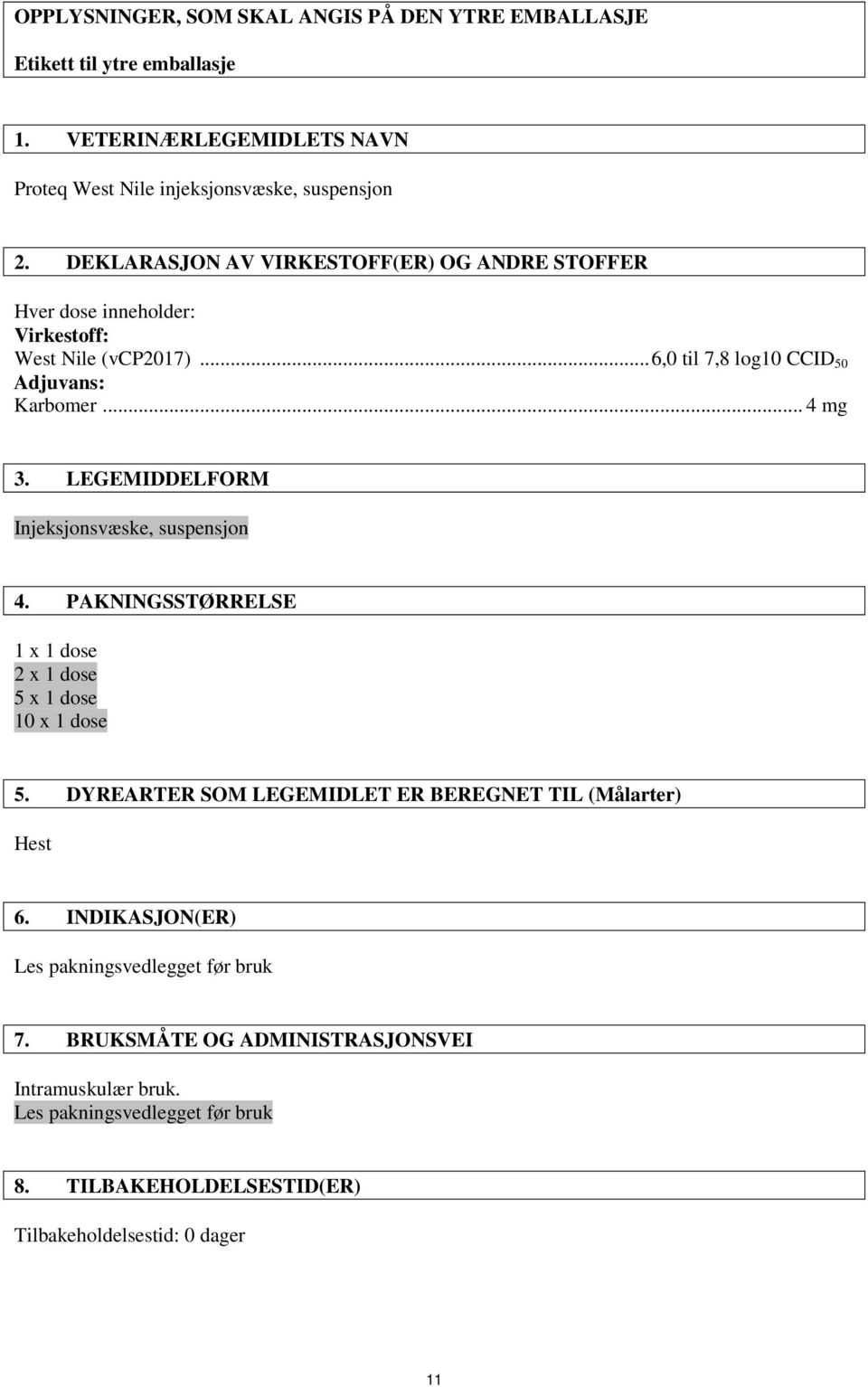 LEGEMIDDELFORM Injeksjonsvæske, suspensjon 4. PAKNINGSSTØRRELSE 1 x 1 dose 2 x 1 dose 5 x 1 dose 10 x 1 dose 5.