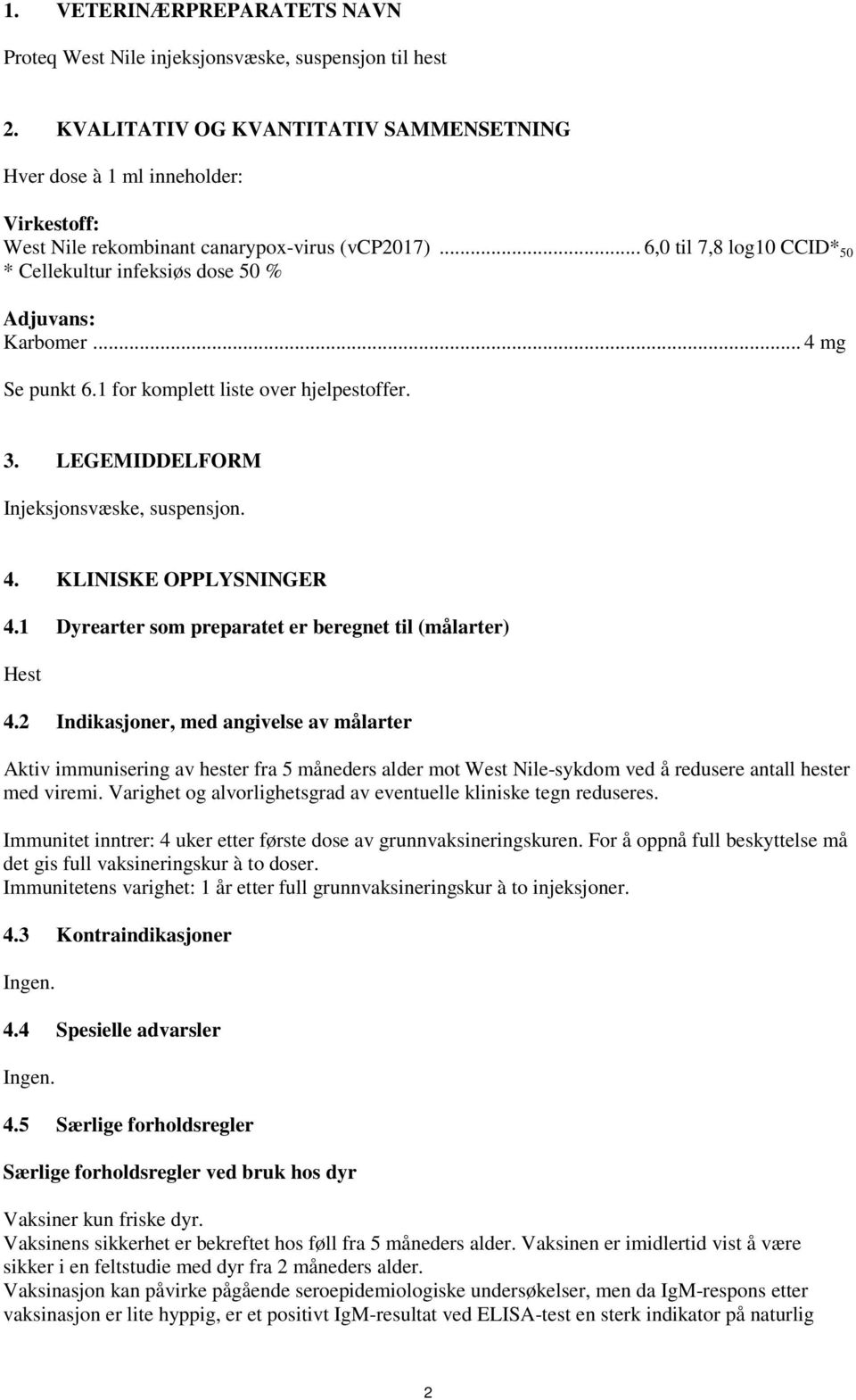 .. 6,0 til 7,8 log10 CCID* 50 * Cellekultur infeksiøs dose 50 % Adjuvans: Karbomer... 4 mg Se punkt 6.1 for komplett liste over hjelpestoffer. 3. LEGEMIDDELFORM Injeksjonsvæske, suspensjon. 4. KLINISKE OPPLYSNINGER 4.