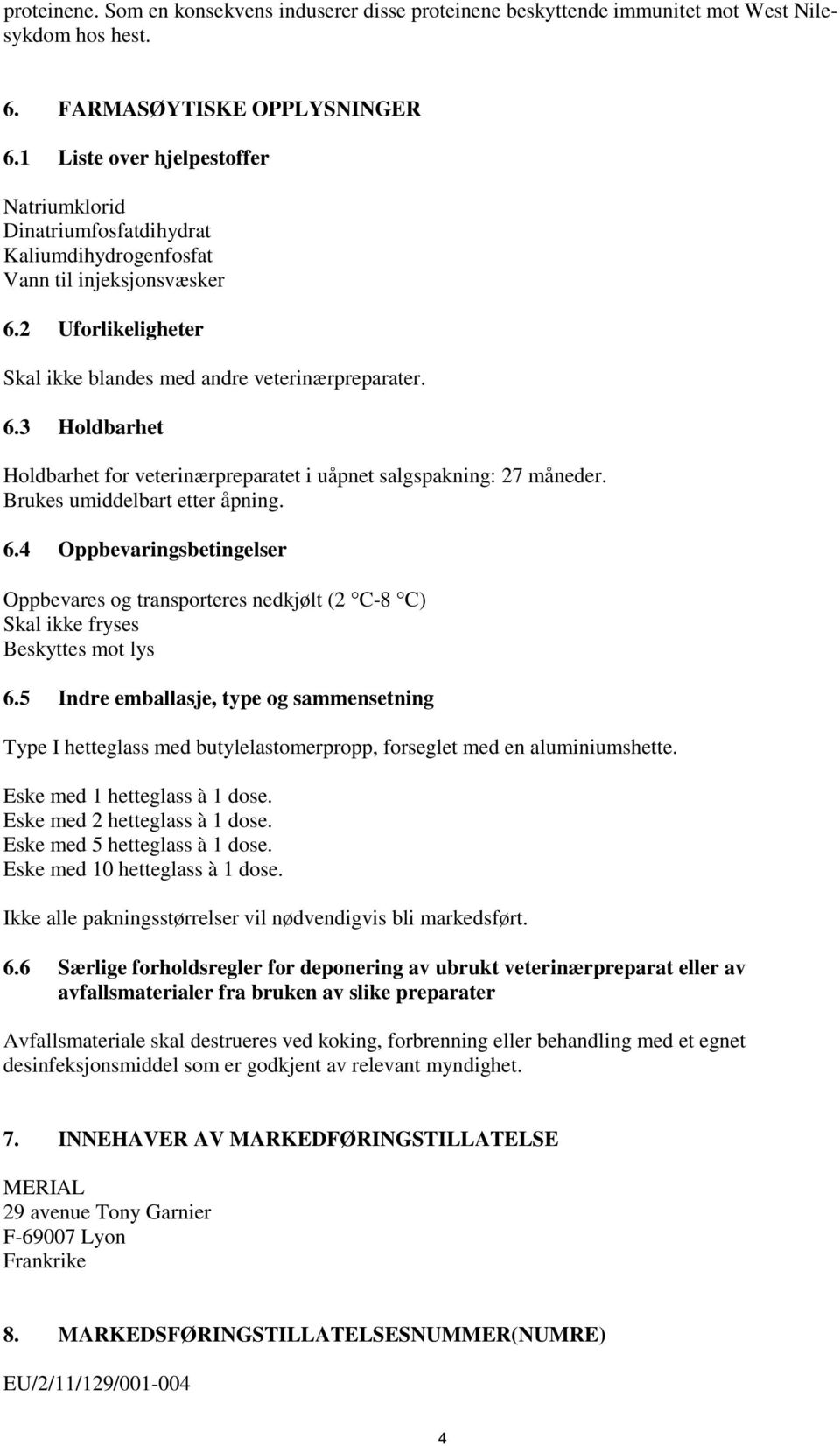 Brukes umiddelbart etter åpning. 6.4 Oppbevaringsbetingelser Oppbevares og transporteres nedkjølt (2 C-8 C) Skal ikke fryses Beskyttes mot lys 6.