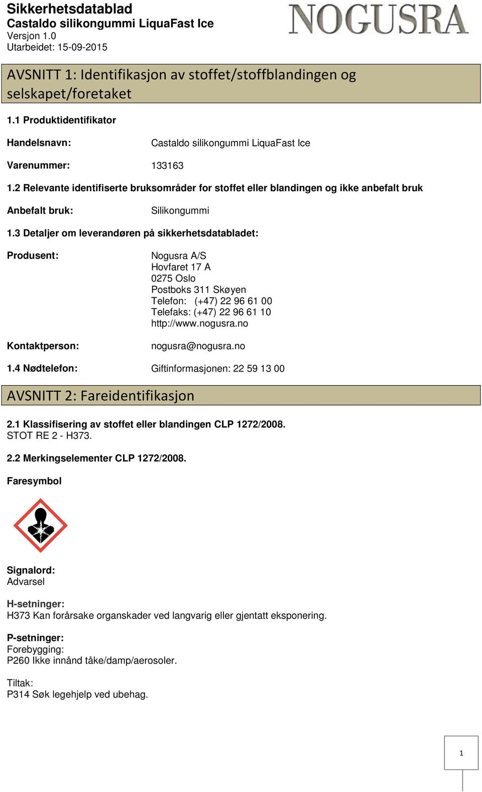 3 Detaljer om leverandøren på sikkerhetsdatabladet: Produsent: Kontaktperson: Nogusra A/S Hovfaret 17 A 0275 Oslo Postboks 311 Skøyen Telefon: (+47) 22 96 61 00 Telefaks: (+47) 22 96 61 10 http://www.