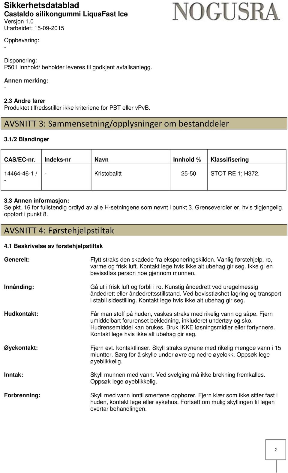 16 for fullstendig ordlyd av alle Hsetningene som nevnt i punkt 3. Grenseverdier er, hvis tilgjengelig, oppført i punkt 8. AVSNITT 4: Førstehjelpstiltak 4.