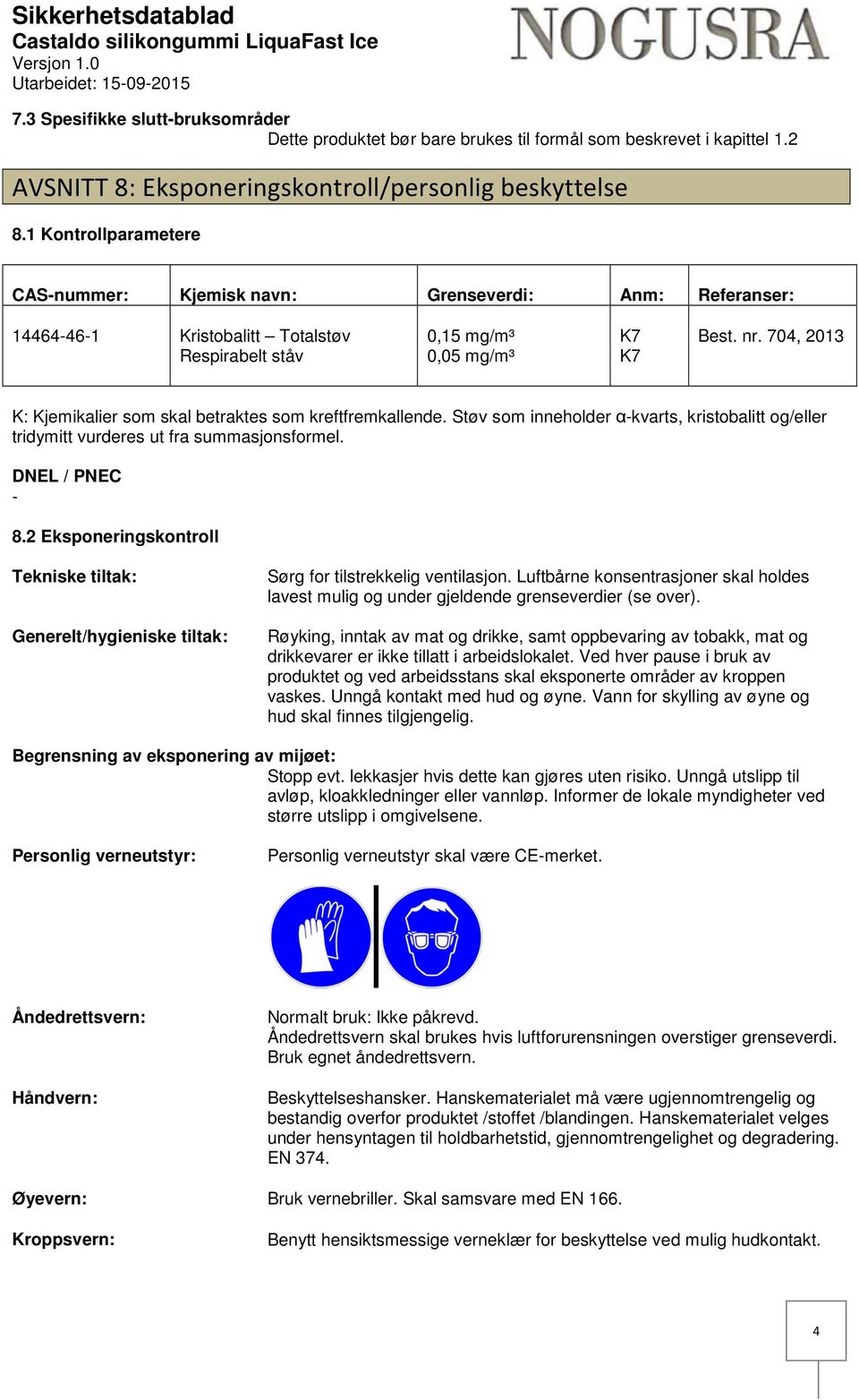 704, 2013 K: Kjemikalier som skal betraktes som kreftfremkallende. Støv som inneholder αkvarts, kristobalitt og/eller tridymitt vurderes ut fra summasjonsformel. DNEL / PNEC 8.