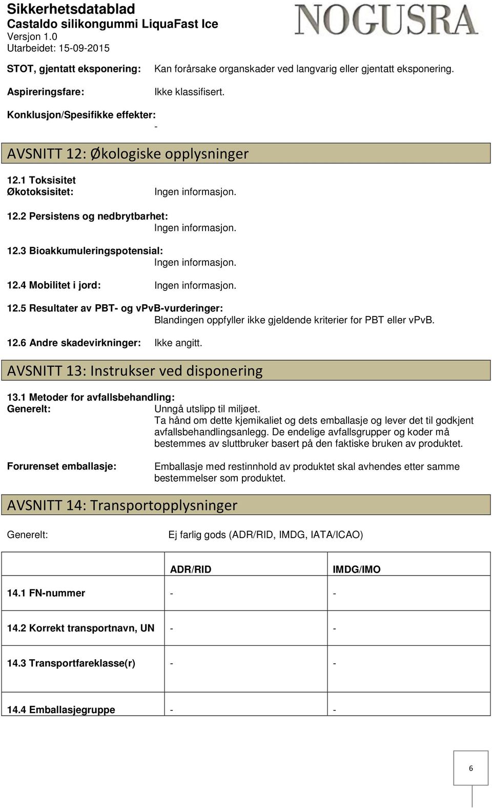 5 Resultater av PBT og vpvbvurderinger: Blandingen oppfyller ikke gjeldende kriterier for PBT eller vpvb. 12.6 Andre skadevirkninger: Ikke angitt. AVSNITT 13: Instrukser ved disponering 13.