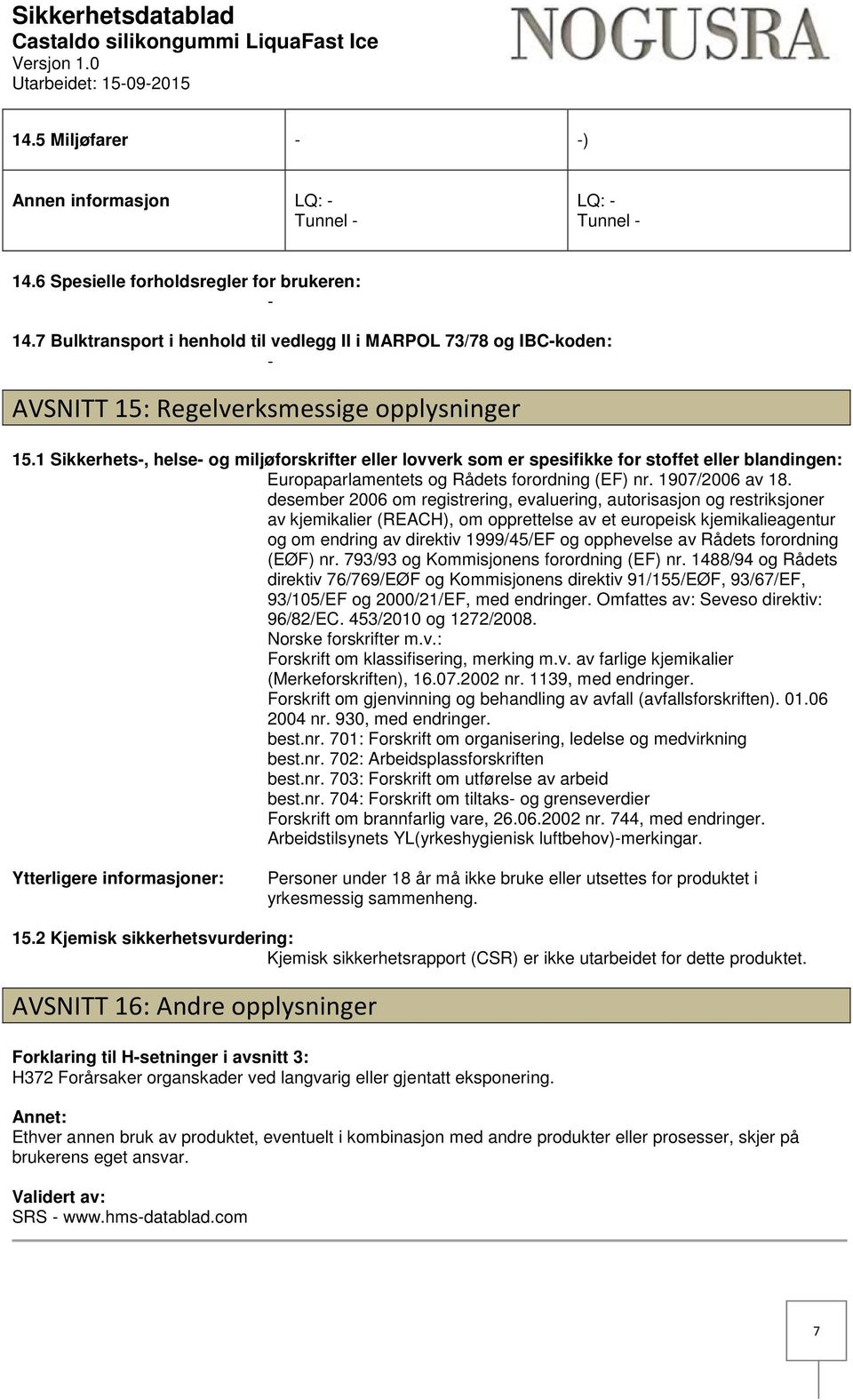 1 Sikkerhets, helse og miljøforskrifter eller lovverk som er spesifikke for stoffet eller blandingen: Europaparlamentets og Rådets forordning (EF) nr. 1907/2006 av 18.