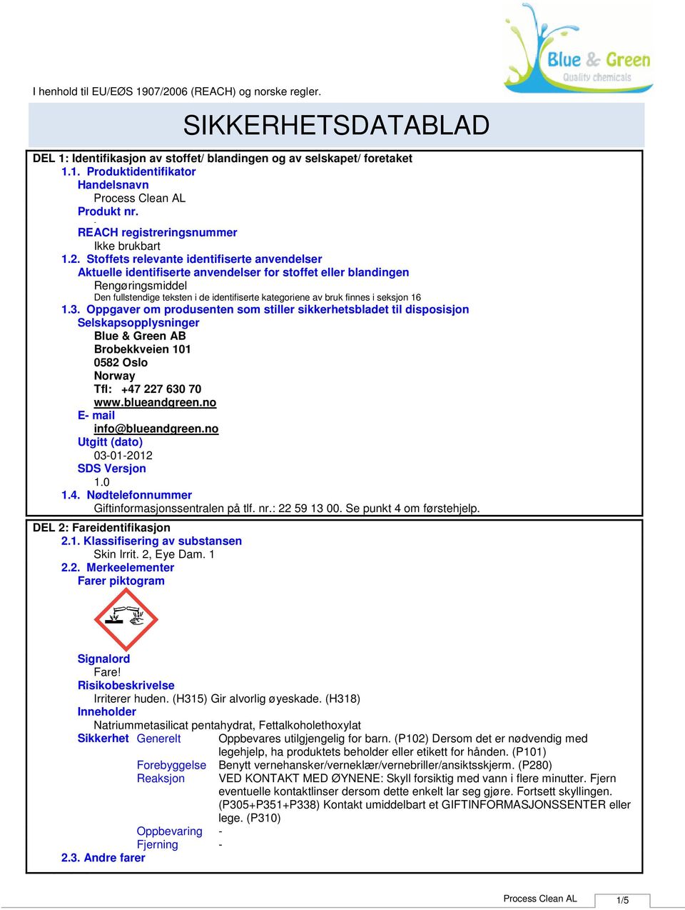 seksjon 16 1.3. Oppgaver om produsenten som stiller sikkerhetsbladet til disposisjon Selskapsopplysninger Blue & Green AB Brobekkveien 101 0582 Oslo Norway Tfl: +47 227 630 70 www.blueandgreen.