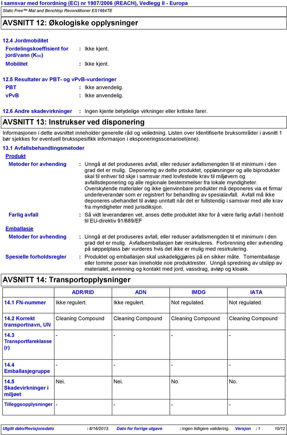 Listen over Identifiserte bruksområder i avsnitt 1 bør sjekkes for eventuell bruksspesifikk informasjon i eksponeringsscenarioet(ene). 13.