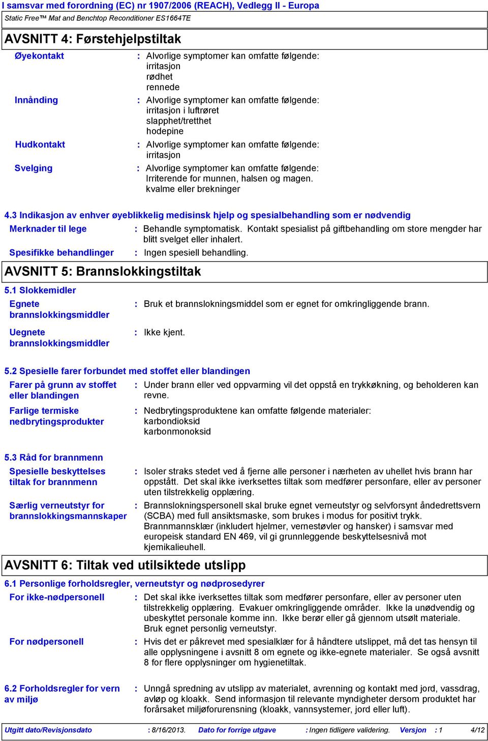 3 Indikasjon av enhver øyeblikkelig medisinsk hjelp og spesialbehandling som er nødvendig Merknader til lege Spesifikke behandlinger Behandle symptomatisk.