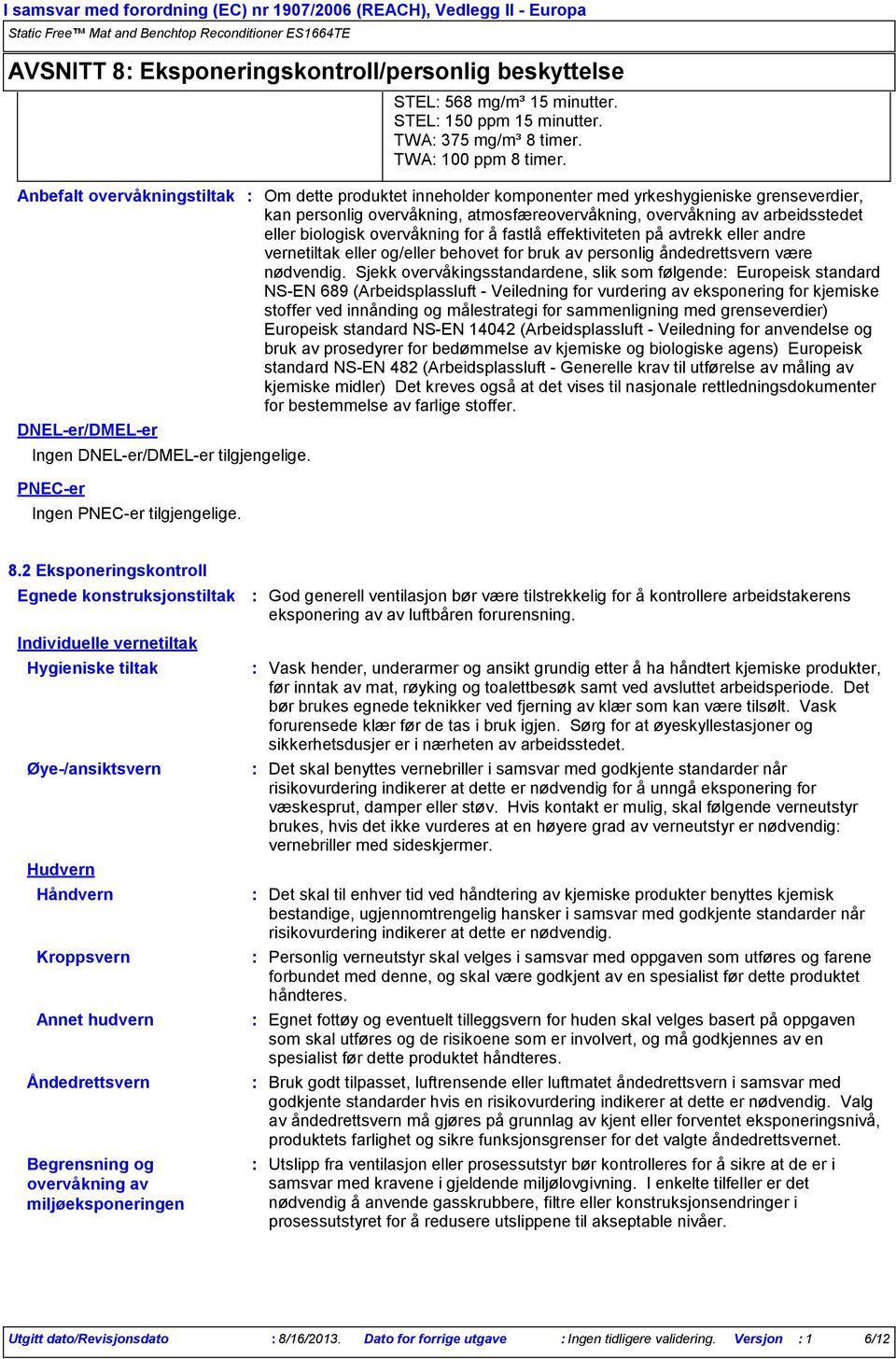 Om dette produktet inneholder komponenter med yrkeshygieniske grenseverdier, kan personlig overvåkning, atmosfæreovervåkning, overvåkning av arbeidsstedet eller biologisk overvåkning for å fastlå