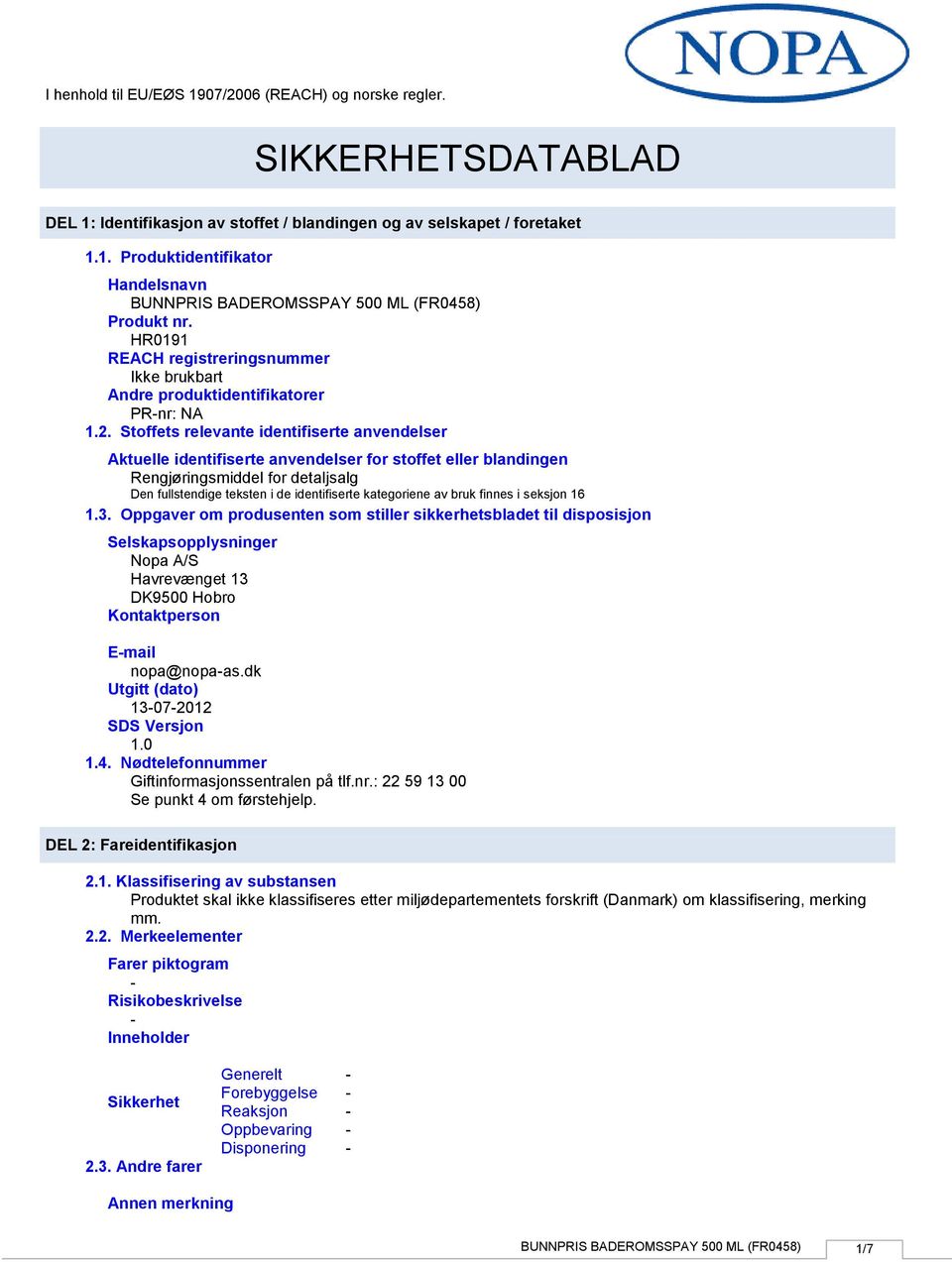 Stoffets relevante identifiserte anvendelser Aktuelle identifiserte anvendelser for stoffet eller blandingen Rengjøringsmiddel for detaljsalg Den fullstendige teksten i de identifiserte kategoriene