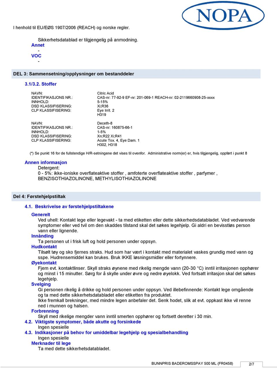 : CASnr: 160875661 INNHOLD: 15% DSD KLASSIFISERING: Xn;R22 Xi;R41 CLP KLASSIFISERING: Acute Tox. 4, Eye Dam. 1 H302, H318 (*) Se punkt 16 for de fullstendige H/Rsetningene det vises til ovenfor.