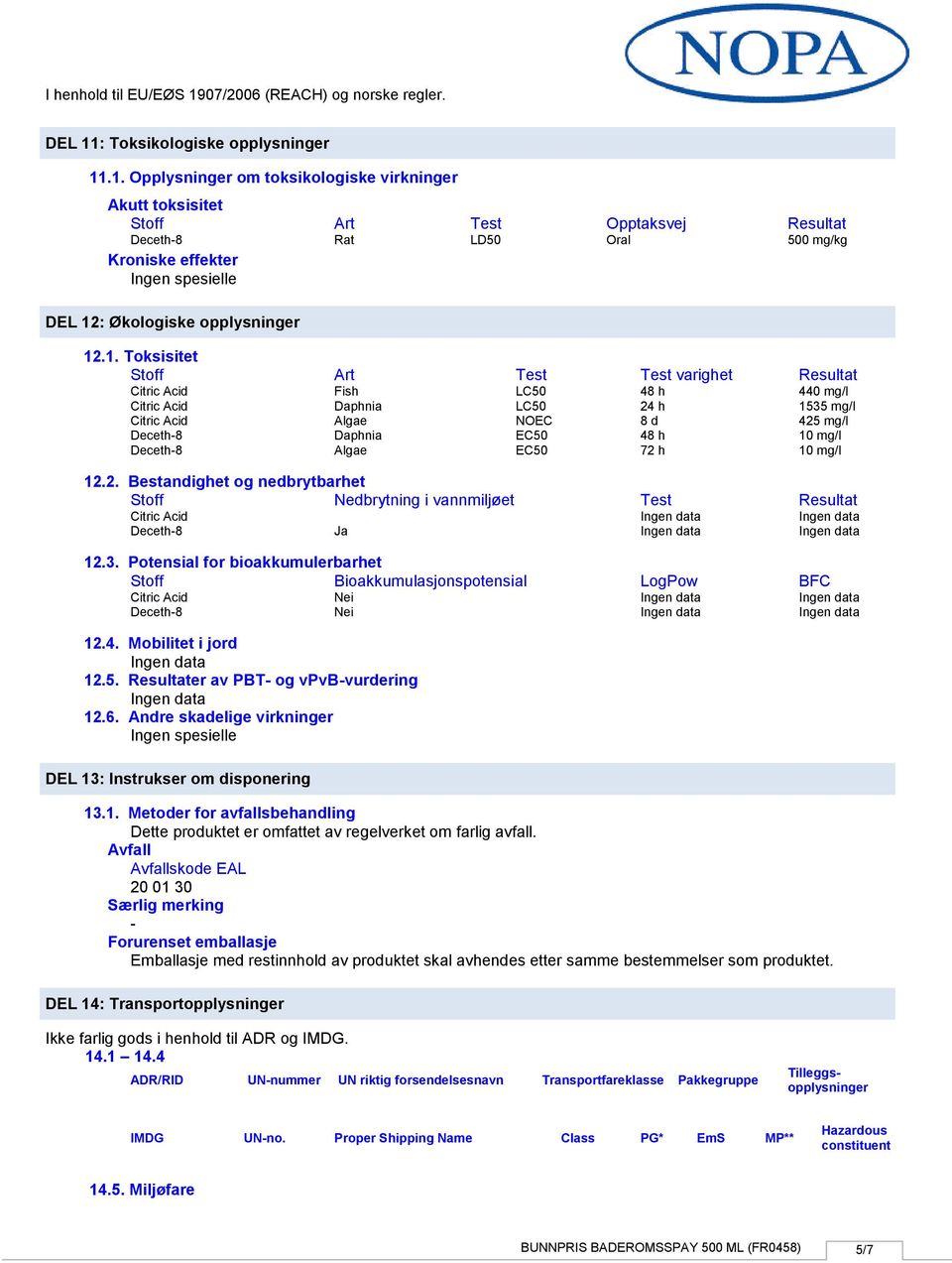 h 8 d 48 h 72 h 440 mg/l 1535 mg/l 425 mg/l 10 mg/l 10 mg/l 12.2. Bestandighet og nedbrytbarhet Stoff Nedbrytning i vannmiljøet Test Resultat Deceth8 Ja 12.3. Potensial for bioakkumulerbarhet Stoff Bioakkumulasjonspotensial LogPow BFC Deceth8 Nei Nei 12.