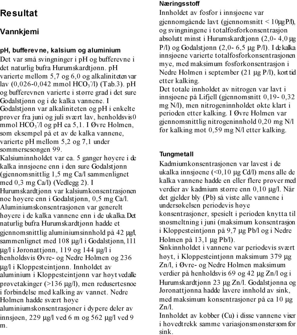 I Godalstjønn var alkaliniteten og ph i enkelte prøver fra juni og juli svært lav, henholdsvis 0 mmol HCO 3 - /l og ph ca 5,1.