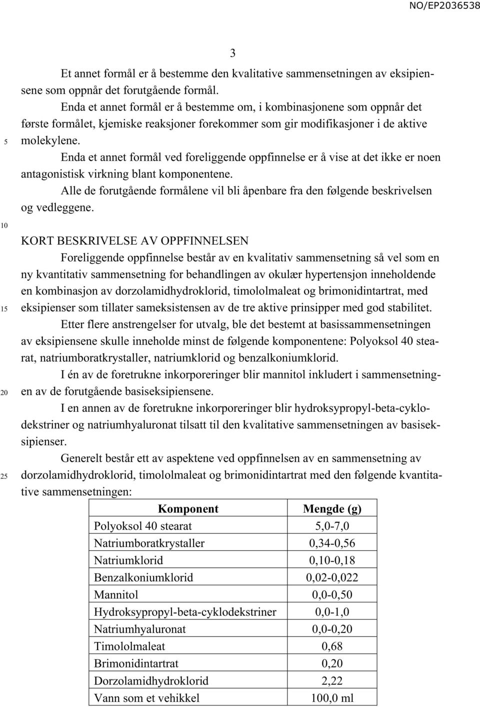 Enda et annet formål ved foreliggende oppfinnelse er å vise at det ikke er noen antagonistisk virkning blant komponentene.