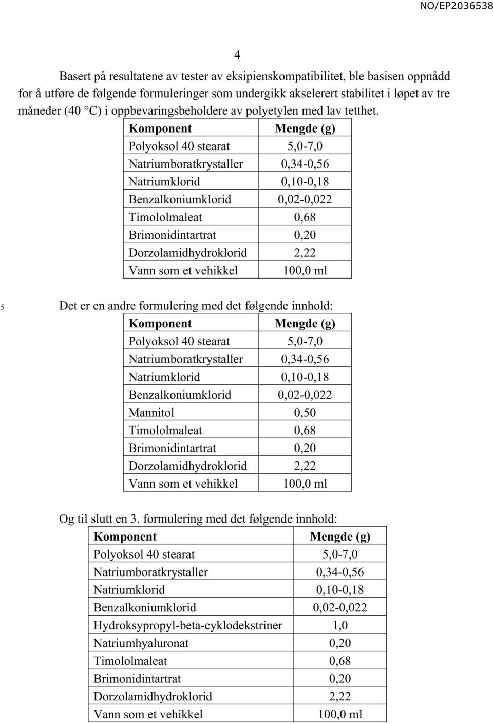 Polyoksol 40 stearat,0-7,0 Natriumboratkrystaller 0,34-0,6 Vann som et vehikkel 0,0 ml Det er en andre formulering med det følgende innhold: Polyoksol 40 stearat,0-7,0