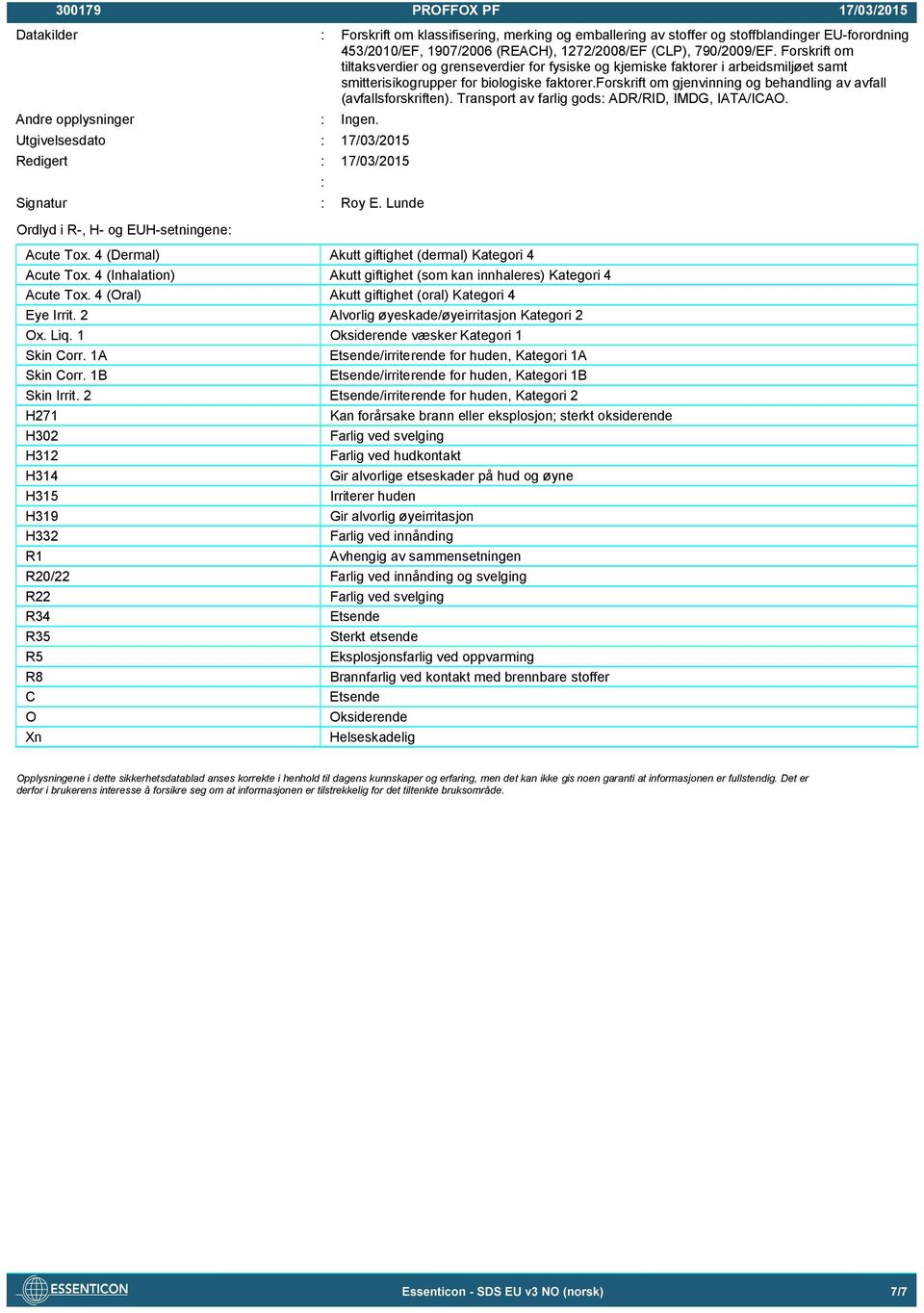 forskrift om gjenvinning og behandling av avfall (avfallsforskriften). Transport av farlig gods: ADR/RID, IMDG, IATA/ICAO. Andre opplysninger : Ingen.