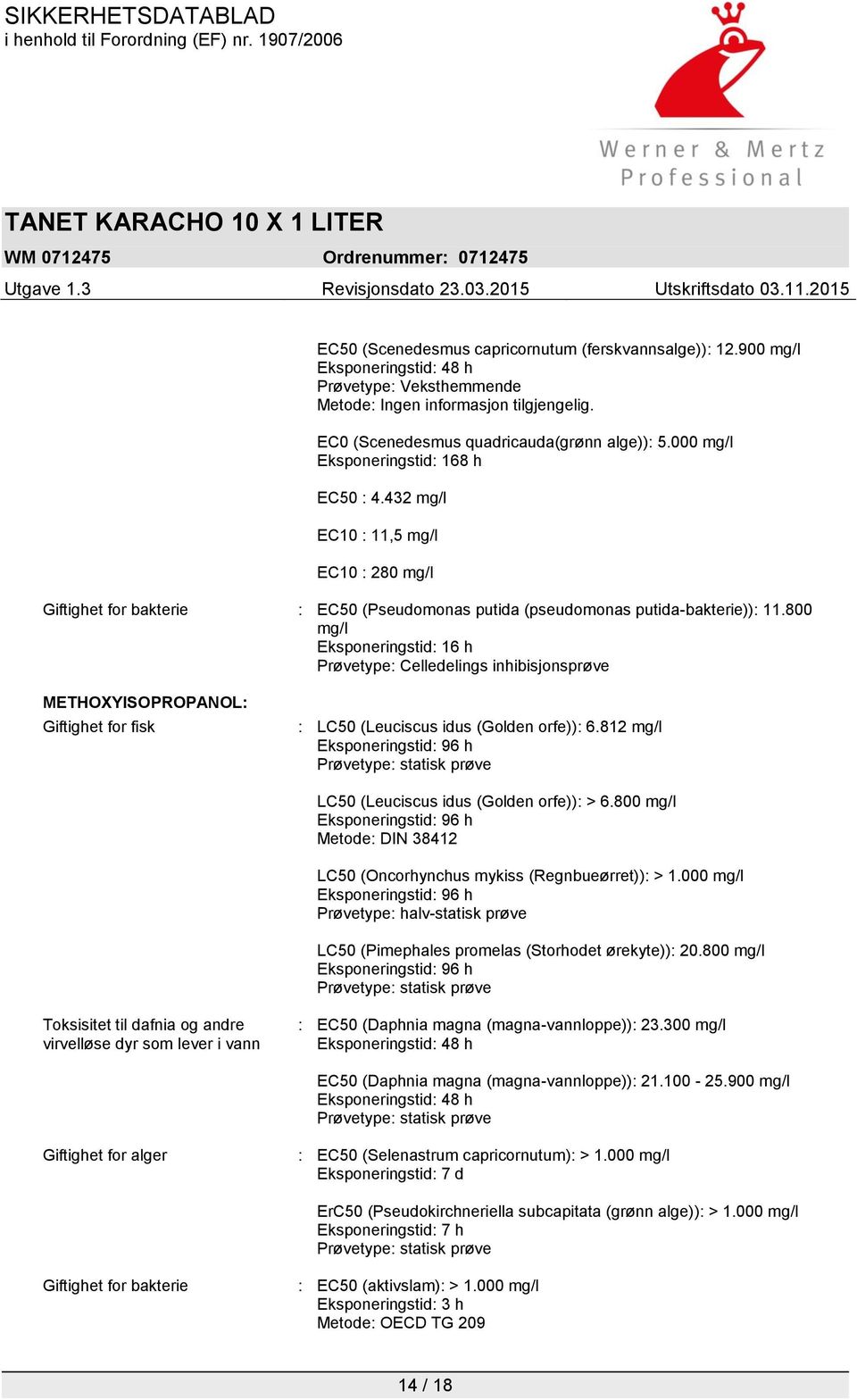 800 mg/l Eksponeringstid: 16 h Prøvetype: Celledelings inhibisjonsprøve METHOXYISOPROPANOL: Giftighet for fisk : LC50 (Leuciscus idus (Golden orfe)): 6.