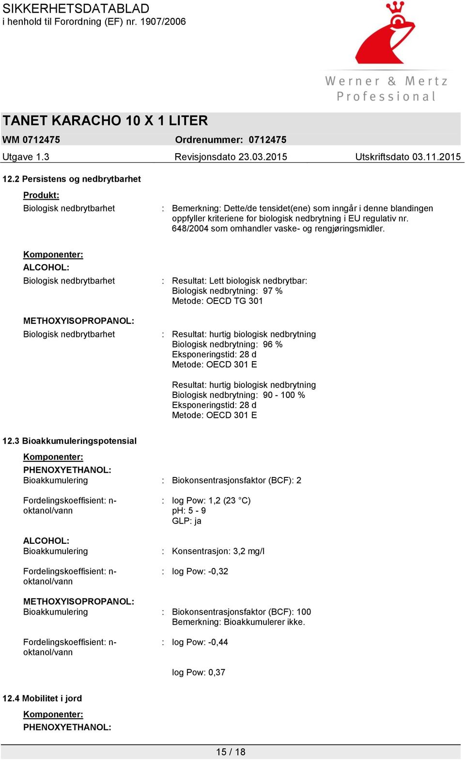 Komponenter: ALCOHOL: Biologisk nedbrytbarhet METHOXYISOPROPANOL: Biologisk nedbrytbarhet : Resultat: Lett biologisk nedbrytbar: Biologisk nedbrytning: 97 % Metode: OECD TG 301 : Resultat: hurtig