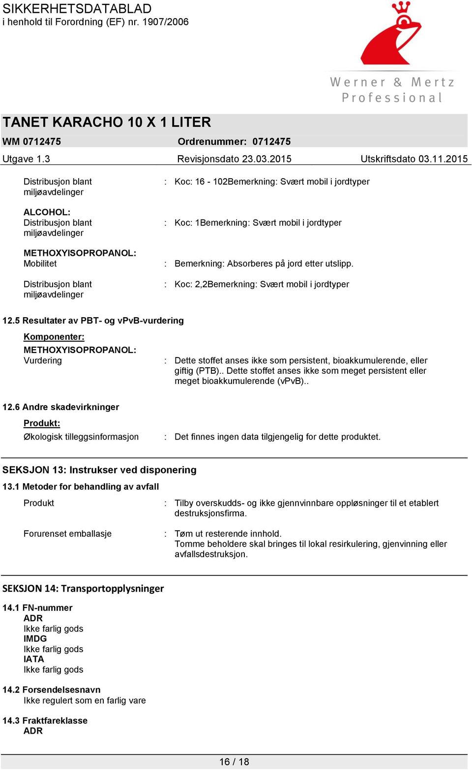 5 Resultater av PBT- og vpvb-vurdering Komponenter: METHOXYISOPROPANOL: Vurdering : Dette stoffet anses ikke som persistent, bioakkumulerende, eller giftig (PTB).