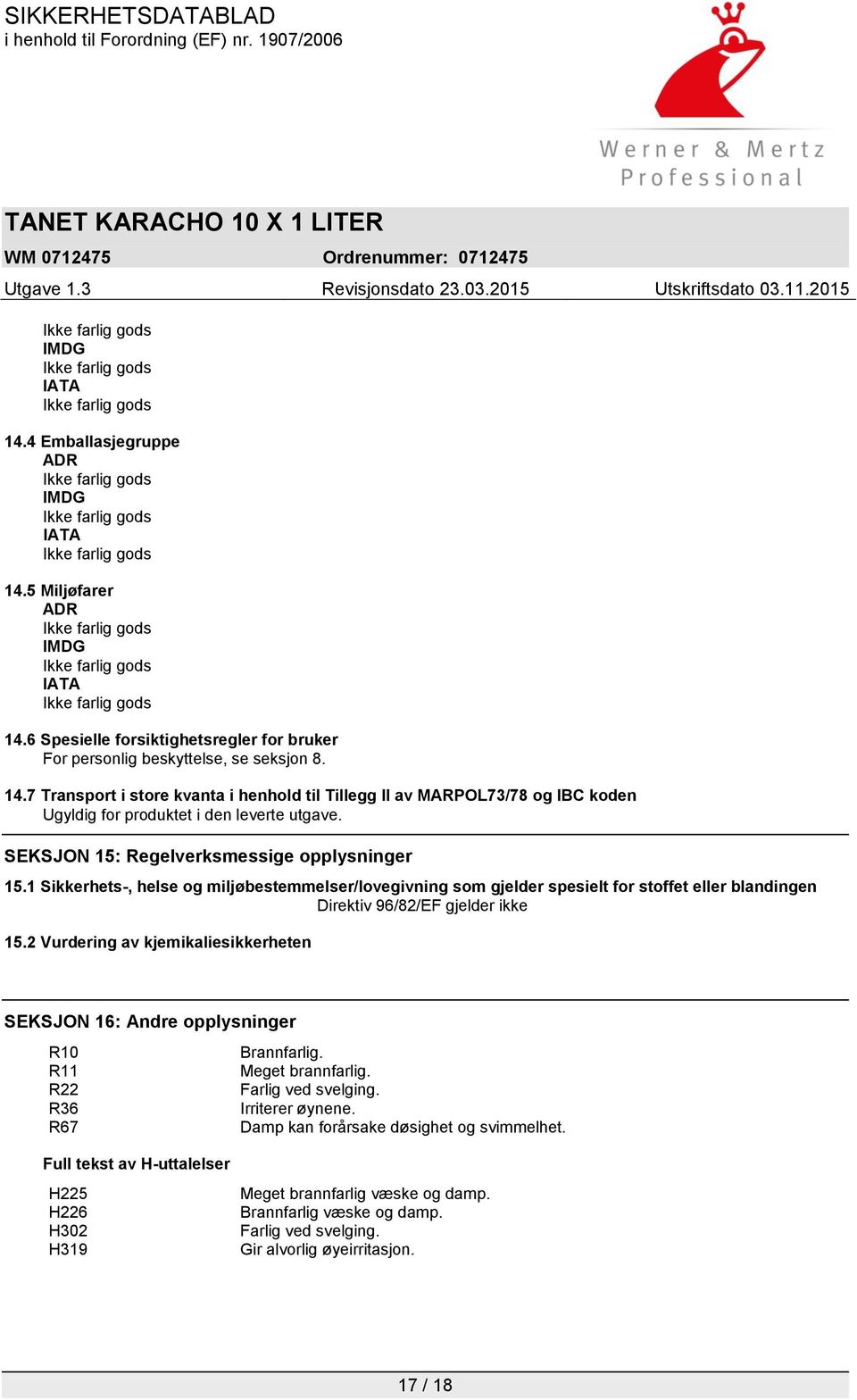 2 Vurdering av kjemikaliesikkerheten SEKSJON 16: Andre opplysninger R10 Brannfarlig. R11 Meget brannfarlig. R22 Farlig ved svelging. R36 Irriterer øynene.