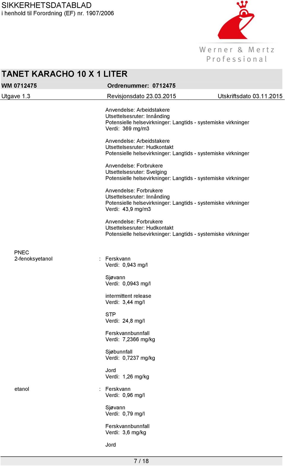 intermittent release Verdi: 3,44 mg/l STP Verdi: 24,8 mg/l Ferskvannbunnfall Verdi: 7,2366 mg/kg Sjøbunnfall Verdi: 0,7237