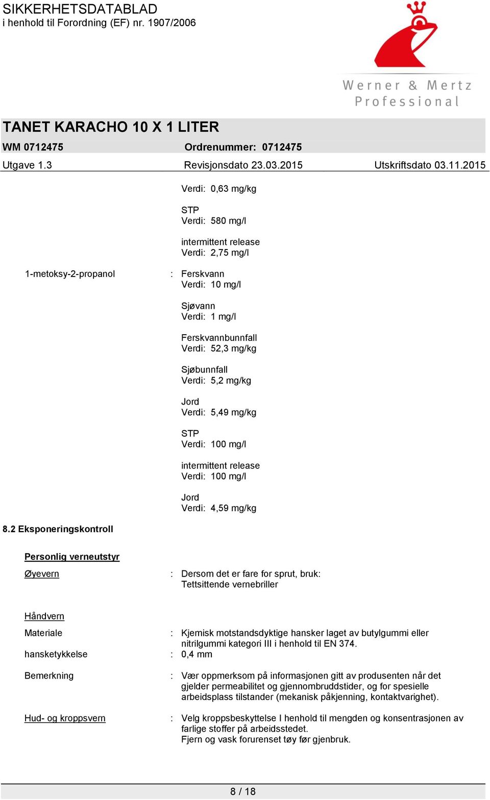 2 Eksponeringskontroll Personlig verneutstyr Øyevern : Dersom det er fare for sprut, bruk: Tettsittende vernebriller Håndvern Materiale hansketykkelse Bemerkning Hud- og kroppsvern : Kjemisk