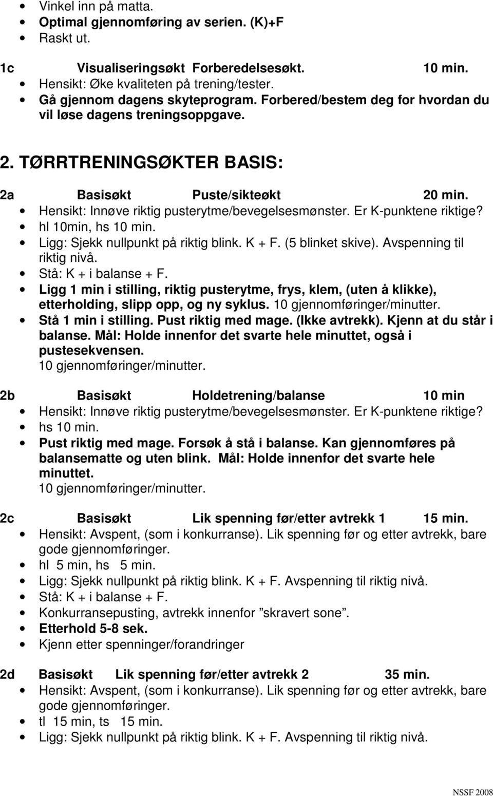 Er K-punktene riktige? hl 10min, hs 10 min. Ligg: Sjekk nullpunkt på riktig blink. K + F. (5 blinket skive). Avspenning til riktig nivå.