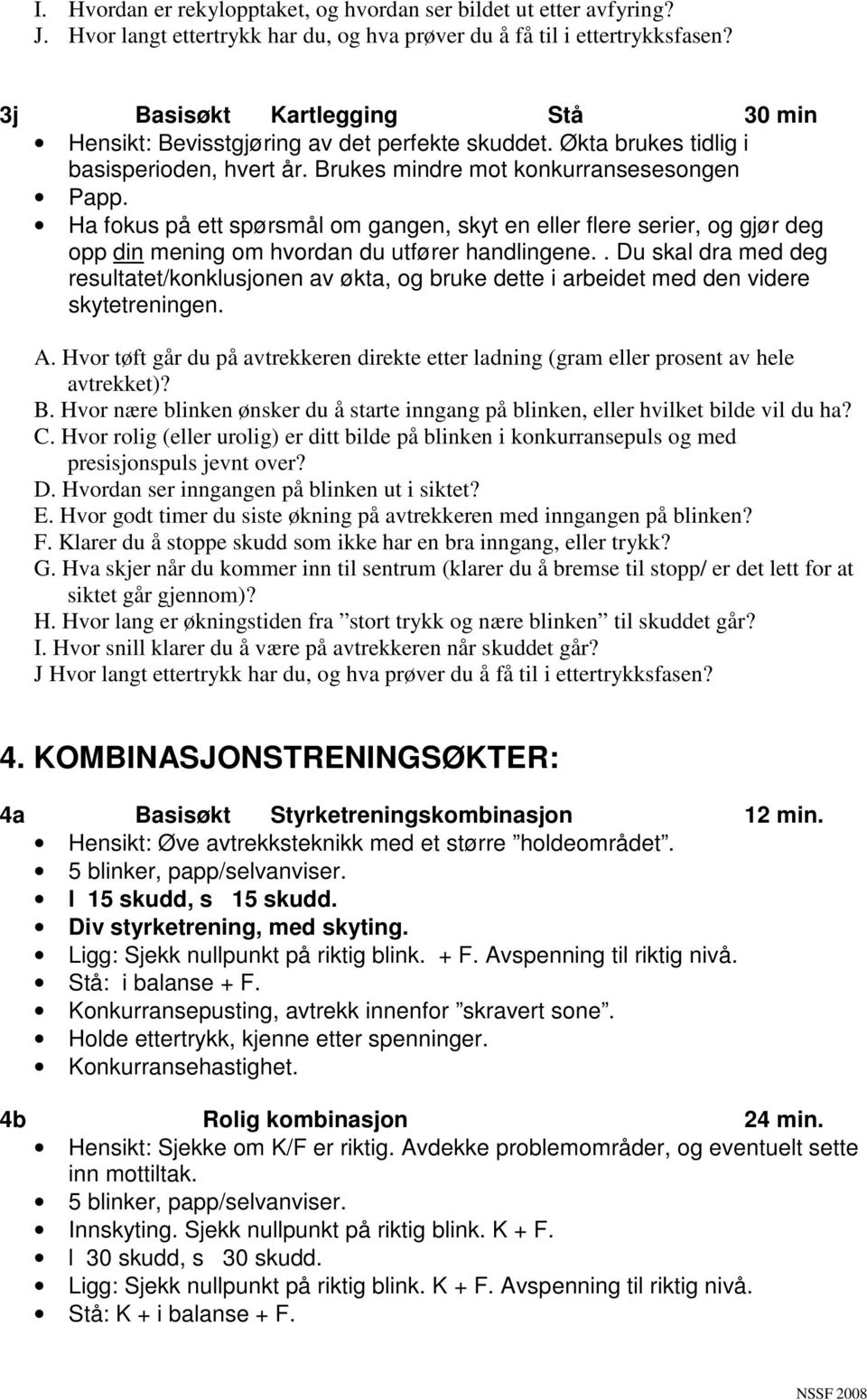 Ha fokus på ett spørsmål om gangen, skyt en eller flere serier, og gjør deg opp din mening om hvordan du utfører handlingene.