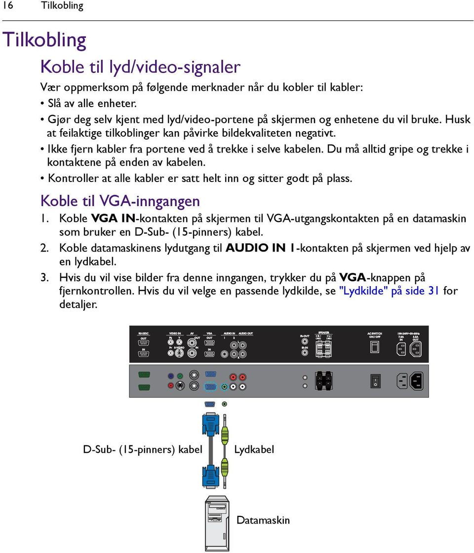 Ikke fjern kabler fra portene ved å trekke i selve kabelen. Du må alltid gripe og trekke i kontaktene på enden av kabelen. Kontroller at alle kabler er satt helt inn og sitter godt på plass.