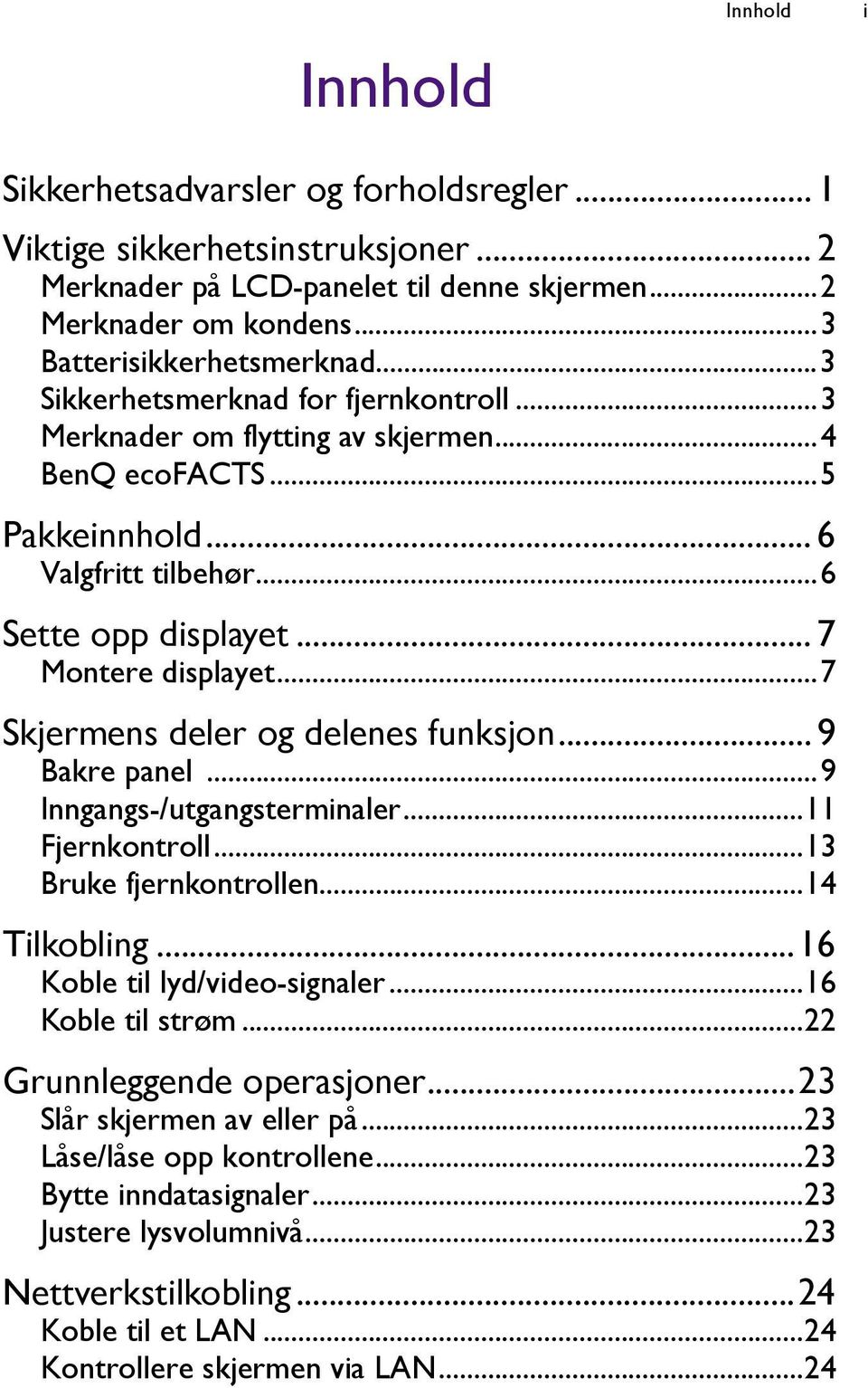 ..7 Skjermens deler og delenes funksjon... 9 Bakre panel...9 Inngangs-/utgangsterminaler...11 Fjernkontroll...13 Bruke fjernkontrollen...14 Tilkobling...16 Koble til lyd/video-signaler.