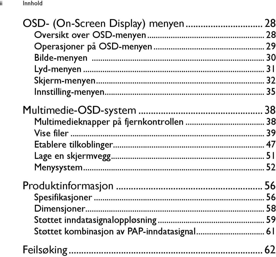 .. 38 Multimedieknapper på fjernkontrollen... 38 Vise filer... 39 Etablere tilkoblinger... 47 Lage en skjermvegg... 51 Menysystem.