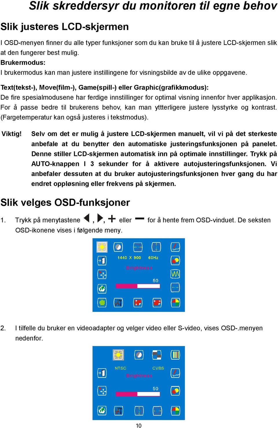 Text(tekst-), Move(film-), Game(spill-) eller Graphic(grafikkmodus): De fire spesialmodusene har ferdige innstillinger for optimal visning innenfor hver applikasjon.