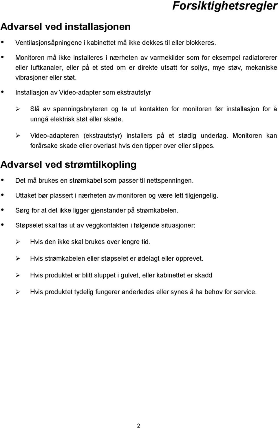 Installasjon av Video-adapter som ekstrautstyr Slå av spenningsbryteren og ta ut kontakten for monitoren før installasjon for å unngå elektrisk støt eller skade.