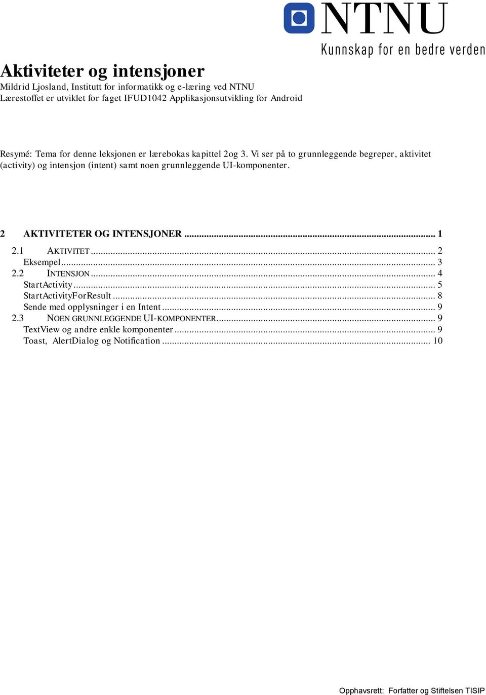 Vi ser på to grunnleggende begreper, aktivitet (activity) og intensjon (intent) samt noen grunnleggende UI-komponenter.