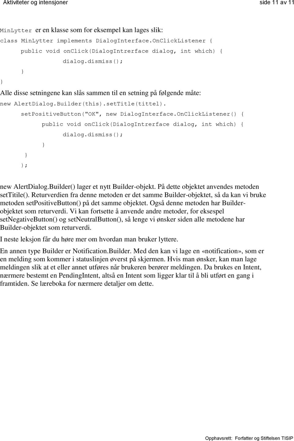 setTitle(tittel). setpositivebutton("ok", new DialogInterface.OnClickListener() { public void onclick(dialogintrerface dialog, int which) { dialog.dismiss(); ); new AlertDialog.