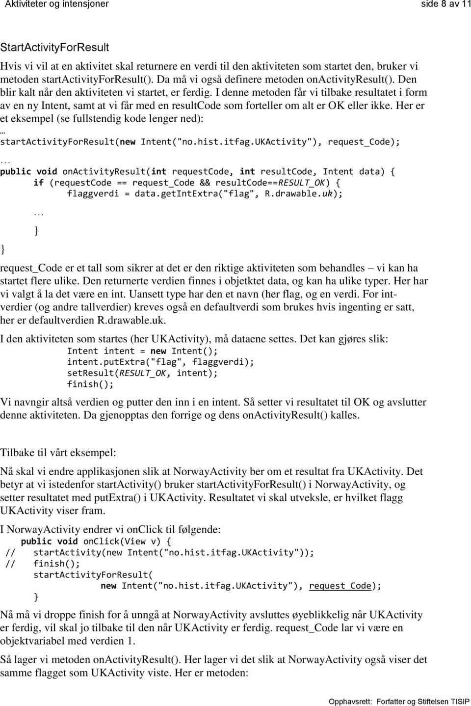 I denne metoden får vi tilbake resultatet i form av en ny Intent, samt at vi får med en resultcode som forteller om alt er OK eller ikke.