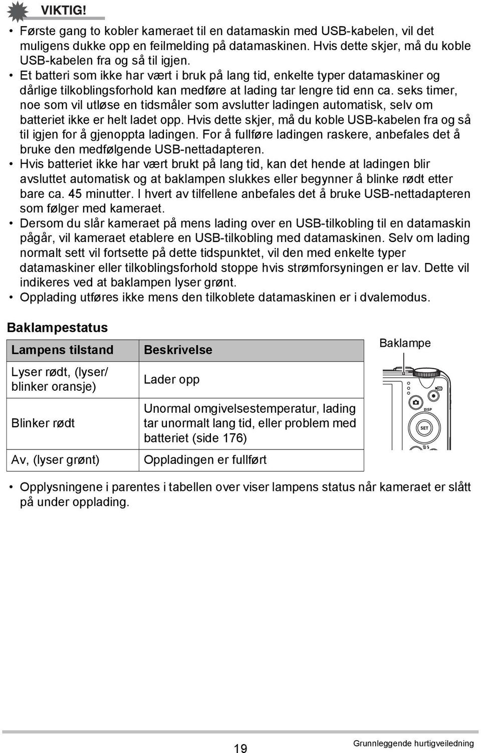 seks timer, noe som vil utløse en tidsmåler som avslutter ladingen automatisk, selv om batteriet ikke er helt ladet opp.