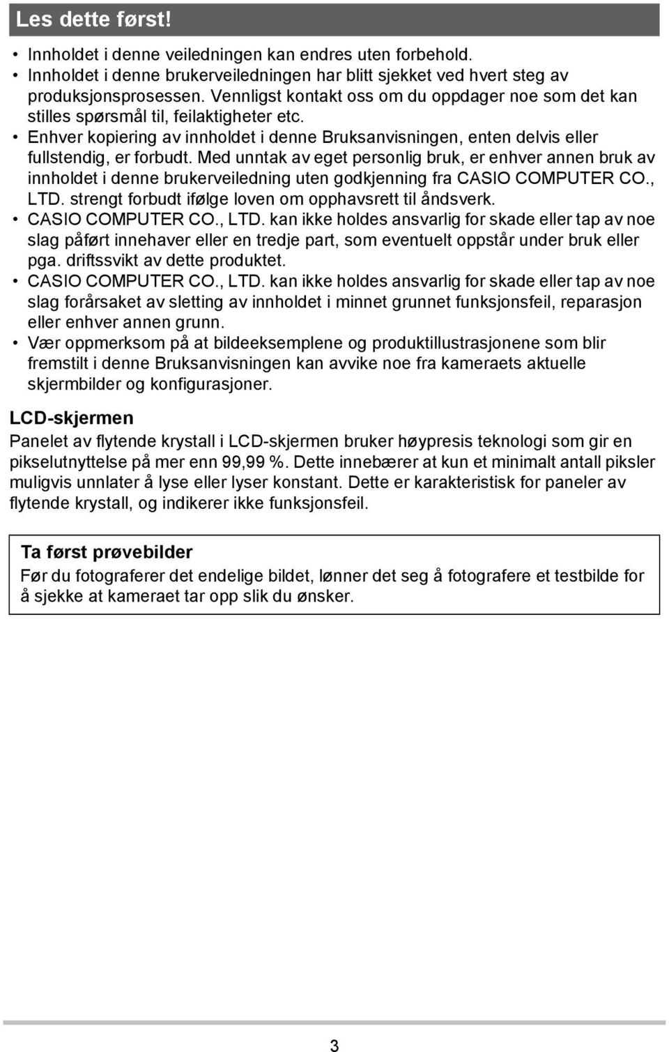 Med unntak av eget personlig bruk, er enhver annen bruk av innholdet i denne brukerveiledning uten godkjenning fra CASIO COMPUTER CO., LTD. strengt forbudt ifølge loven om opphavsrett til åndsverk.