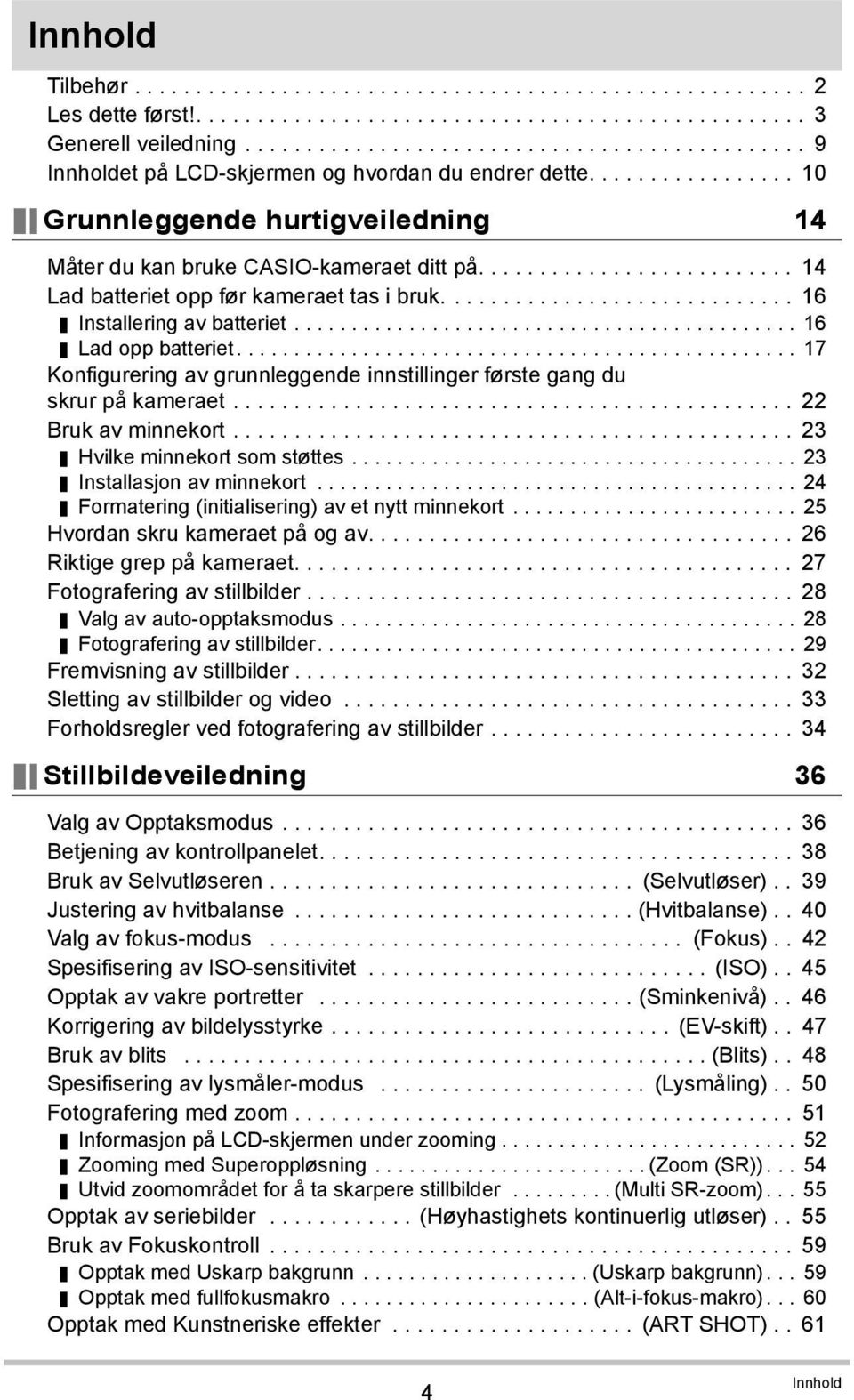 ......................... 14 Lad batteriet opp før kameraet tas i bruk............................. 16 Installering av batteriet............................................ 16 Lad opp batteriet.