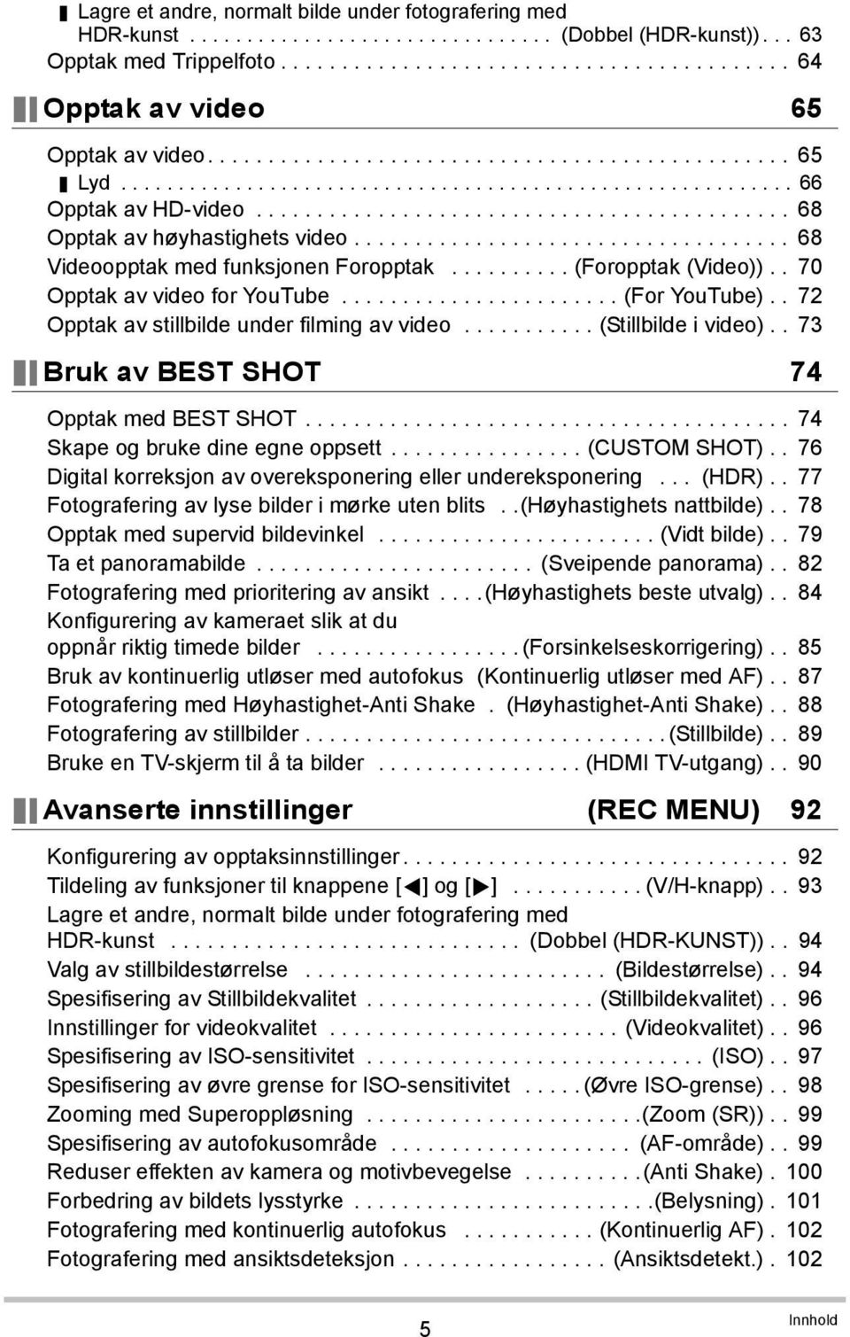 ................................... 68 Videoopptak med funksjonen Foropptak.......... (Foropptak (Video)).. 70 Opptak av video for YouTube....................... (For YouTube).