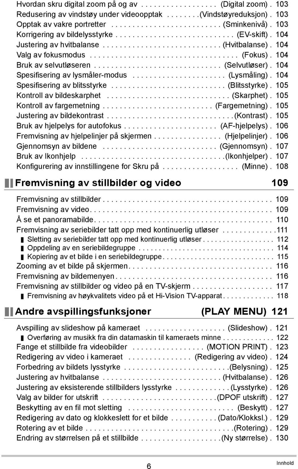 104 Bruk av selvutløseren.............................. (Selvutløser). 104 Spesifisering av lysmåler-modus...................... (Lysmåling). 104 Spesifisering av blitsstyrke........................... (Blitsstyrke).