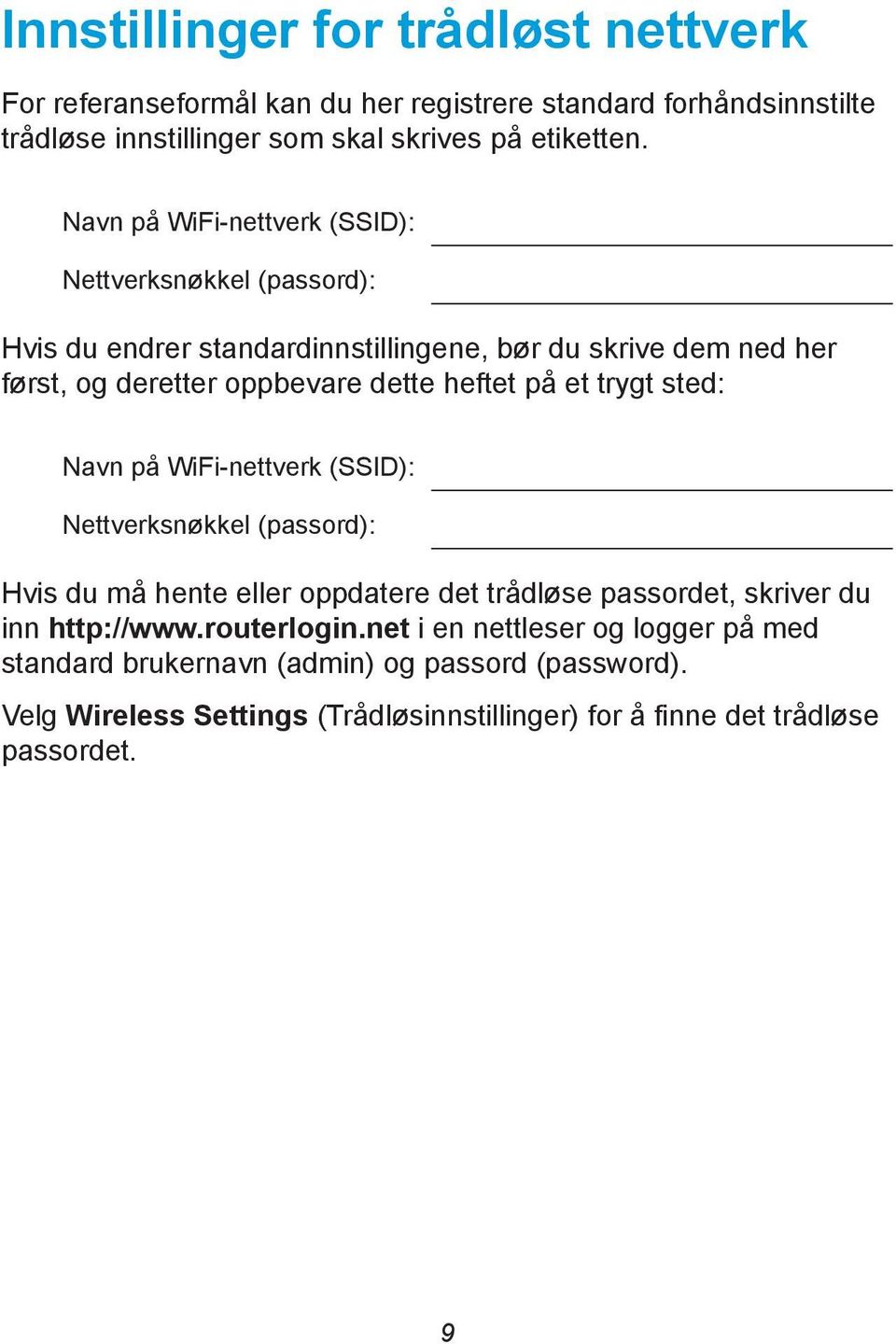 på et trygt sted: Navn på WiFi-nettverk (SSID): Nettverksnøkkel (passord): Hvis du må hente eller oppdatere det trådløse passordet, skriver du inn http://www.