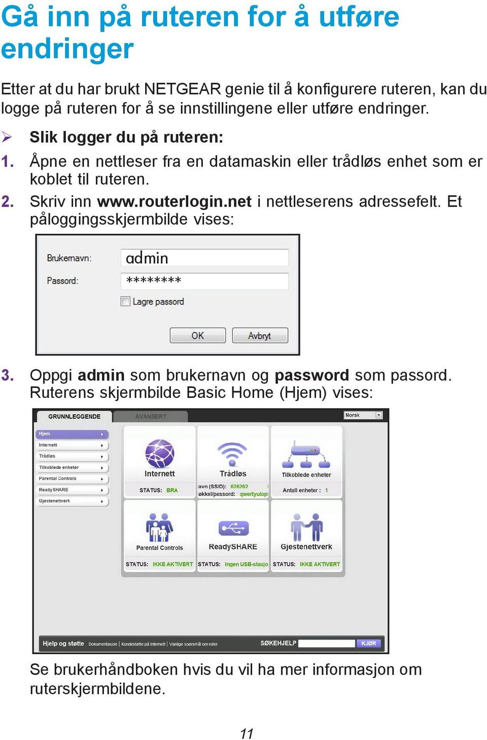 Åpne en nettleser fra en datamaskin eller trådløs enhet som er koblet til ruteren. 2. Skriv inn www.routerlogin.net i nettleserens adressefelt.