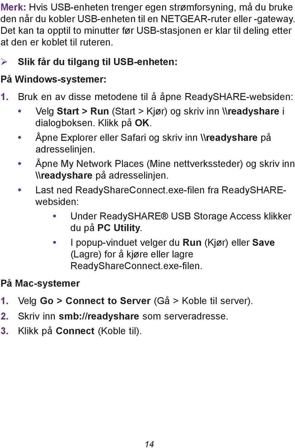 Bruk en av disse metodene til å åpne ReadySHARE-websiden: Velg Start > Run (Start > Kjør) og skriv inn \\readyshare i dialogboksen. Klikk på OK.